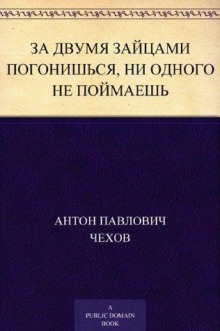За двумя зайцами погонишься, ни одного не поймаешь - Антон Чехов