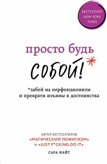 Просто будь СОБОЙ! Забей на перфекционизм и преврати изъяны в достоинства - Сара Найт