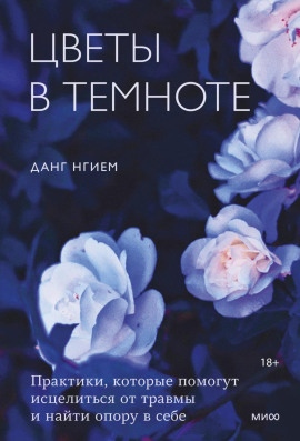Цветы в темноте. Практики, которые помогут исцелиться от травмы и найти опору в себе -                   Нгием Данг