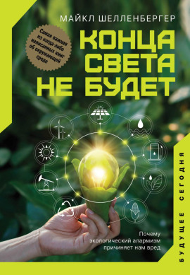 Конца света не будет. Почему экологический алармизм причиняет нам вред -                   Майкл Шелленбергер