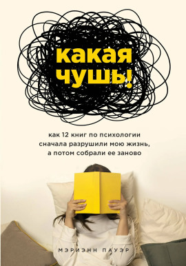 Какая чушь. Как 12 книг по психологии сначала разрушили мою жизнь, а потом собрали её заново -                   Мэриэнн Пауэр